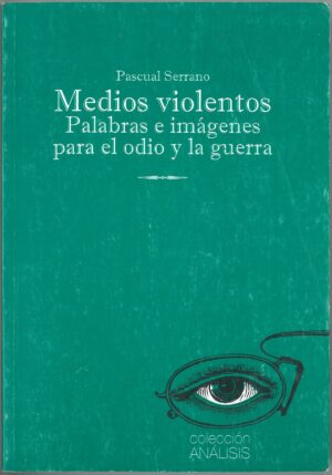Medios violentos. Palabras e imagenes para el odio y la guerra