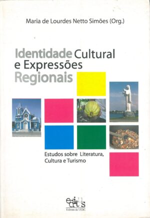Identidade Cultural e Expressoes Regionais. Estudos sobre literatura, cultura e turismo