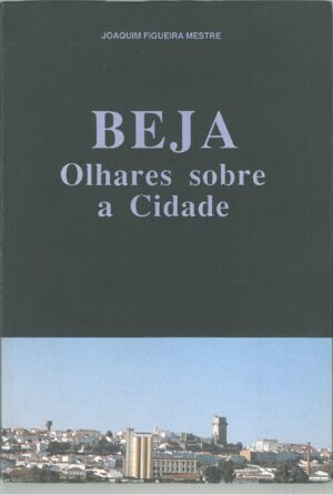 Beja. Olhares sobre a Cidade