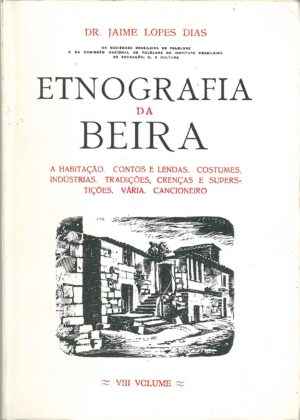 Etnografia da Beira, A Habitacao. Contos e Lendas. Costumes, Industrias. vol. VIII