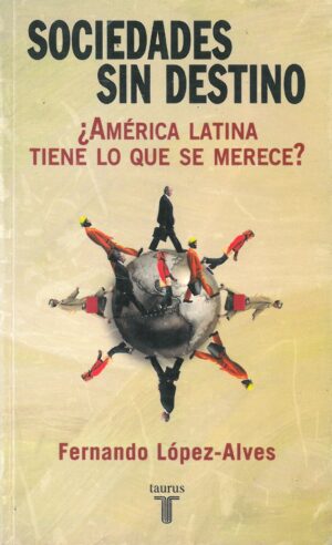 Sociedades sin destino ¿America Latina tiene lo que se merece?