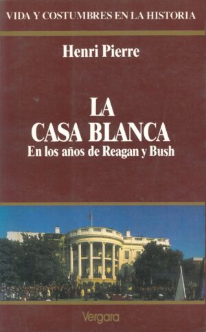 La Casa Blanca. En los años de Reagan y Bush