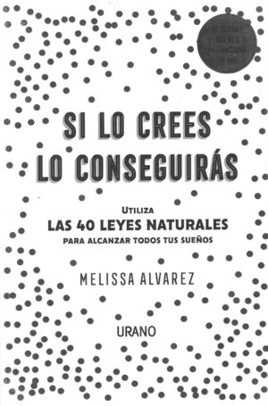 Si lo crees lo conseguiras. Utiliza las 40 leyes naturales para alcanzar todos tus sueños