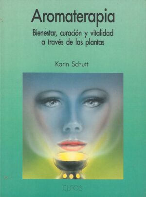 Aromaterapia. Bienestar, curacion y vitalidad a traves de las plantas