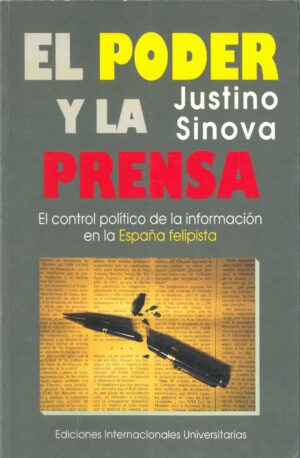 El Poder y la Prensa. El Control Politico de la Informacion en la España Felipista