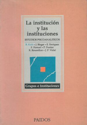 La Institucion y las Instituciones. Estudios Psicoanaliticos