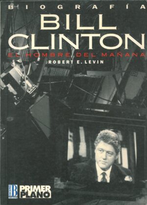 Biografia Bill Clinton. El Hombre del Mañana