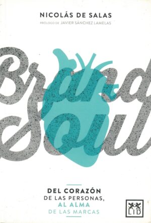 Brand Soul. Del Corazon de las Personas, Al Alma de las Marcas