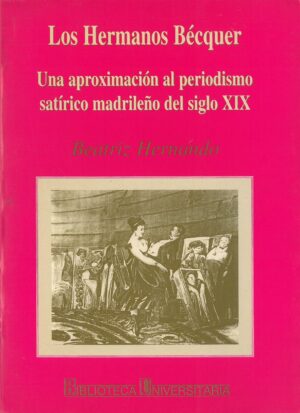 Los Hermanos Becquer. Una Aproximacion al Periodismo Satirico Madrileño del Siglo XIX
