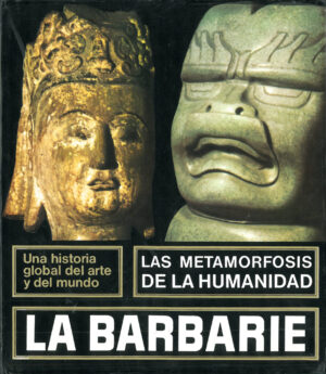 Las Metamorfosis de la Humanidad. Una Historia Global del Arte y del Mundo. La Barbarie