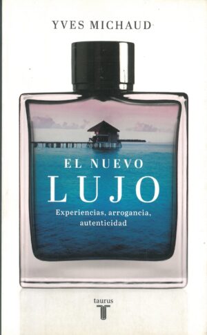 El Nuevo Lujo. Experiencias, Arrogancias, Autenticidad