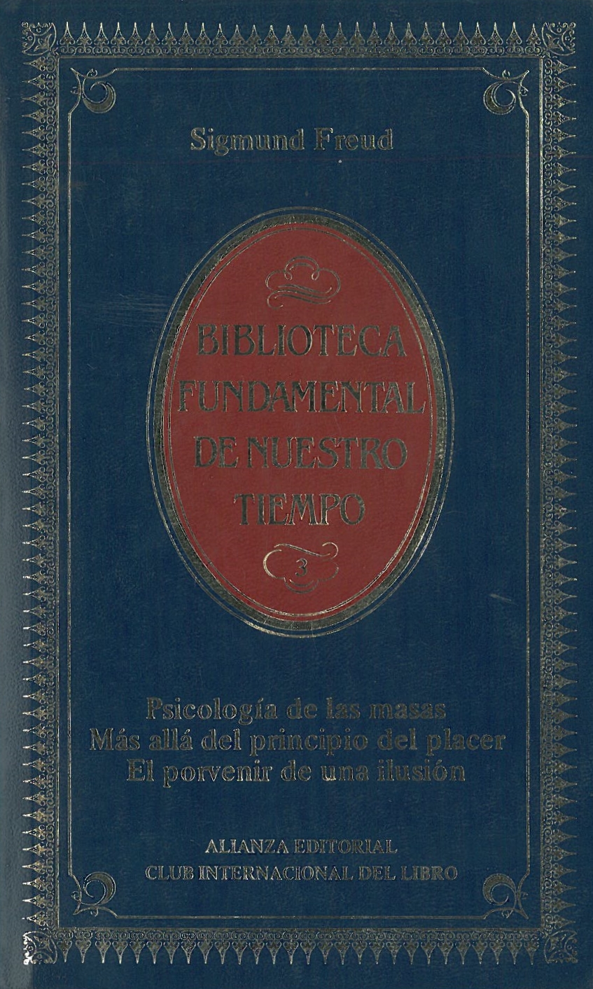 Psicologia de las masas. Mas alla del principio del placer. El porvenir de la ilusion